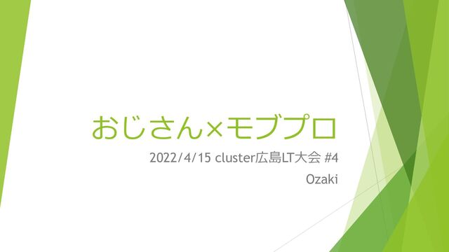 おじさん×モブプロ
2022/4/15 cluster広島LT大会 #4
Ozaki
