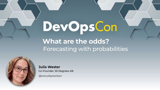 Julia Wester
@everydaykanban
Co-Founder, 55 Degrees AB
What are the odds?
Forecasting with probabilities
