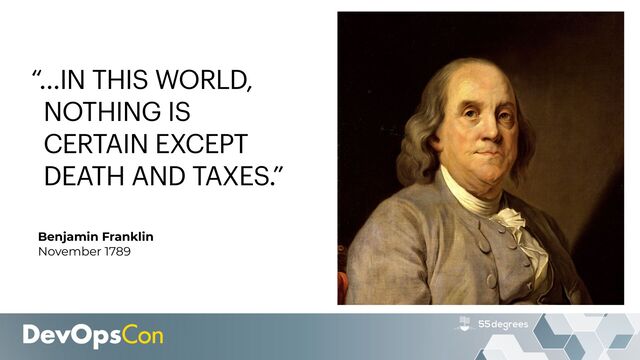 Benjamin Franklin


November 1789
“…IN THIS WORLD,
NOTHING IS
CERTAIN EXCEPT
DEATH AND TAXES.”
