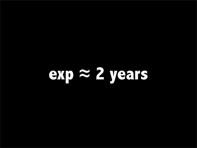 exp ≈ 2 years
