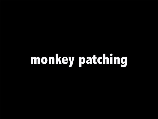 monkey patching
