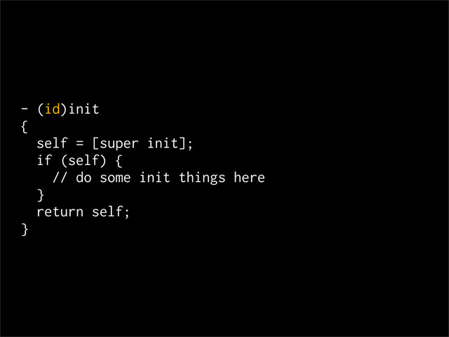 - (id)init
{
self = [super init];
if (self) {
// do some init things here
}
return self;
}
