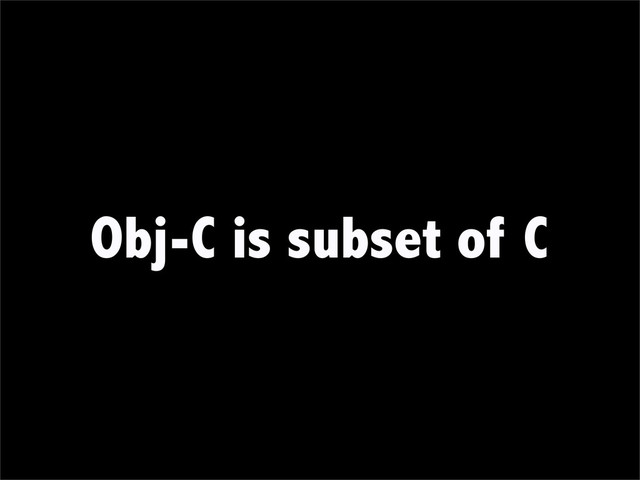 Obj-C is subset of C
