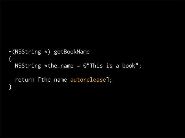 -(NSString *) getBookName
{
NSString *the_name = @"This is a book";
return [the_name autorelease];
}

