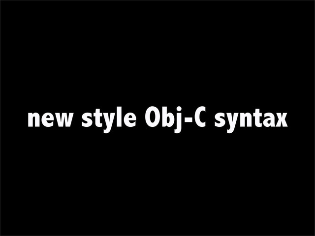 new style Obj-C syntax
