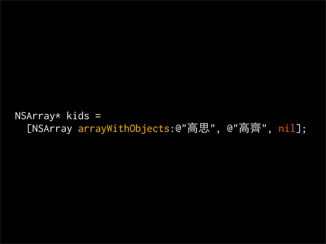 NSArray* kids =
[NSArray arrayWithObjects:@"高思", @"高齊", nil];
