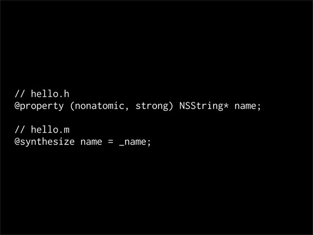 // hello.h
@property (nonatomic, strong) NSString* name;
// hello.m
@synthesize name = _name;
