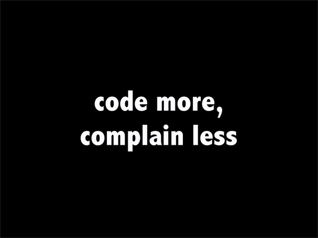 code more,
complain less
