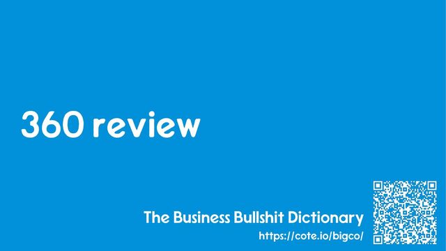 36
The Business Bullshit Dictionary
https://cote.io/bigco/
360 review
