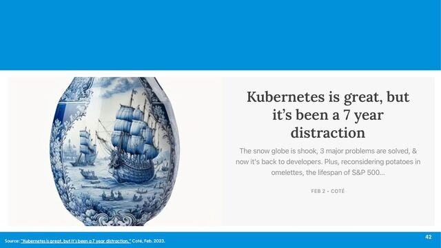 42
Source: “Kubernetes is great, but it’s been a 7 year distraction,” Coté, Feb. 2023.
