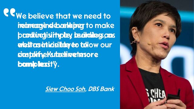 44
reimagine banking to make
banking simple, seamless, as
well as invisible to allow our
customers to live more
bank less.”
44
“increase developer
productivity by building an
abstraction layer to
simplify Kubernetes
complexity.
Siew Choo Soh, DBS Bank
We believe that we need to
