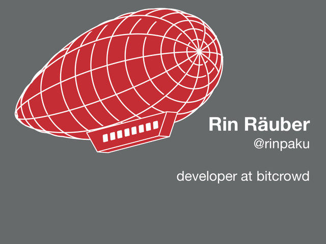 Rin Räuber
@rinpaku

!
developer at bitcrowd
