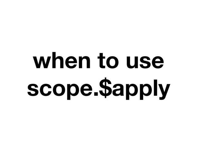 when to use
scope.$apply

