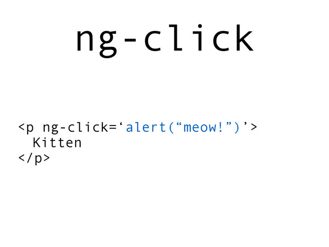 ng-click
<p>
Kitten
</p>
