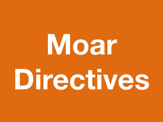 Moar
Directives
