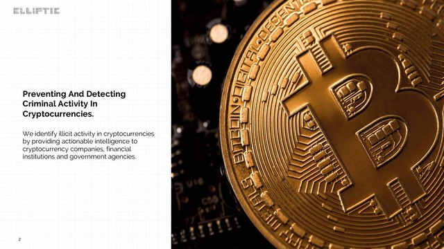 2
Preventing And Detecting
Criminal Activity In
Cryptocurrencies.
We identify illicit activity in cryptocurrencies
by providing actionable intelligence to
cryptocurrency companies, financial
institutions and government agencies.
