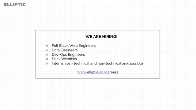 WE ARE HIRING!
○ Full Stack Web Engineers
○ Data Engineers
○ Dev-Ops Engineers
○ Data Scientists
○ Internships - technical and non-technical are possible
www.elliptic.co/careers
