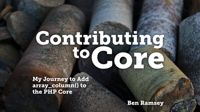 Contributing
Ben Ramsey
toCore
My Journey to Add
array_column() to
the PHP Core
