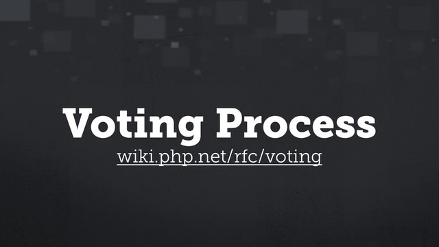 Voting Process
wiki.php.net/rfc/voting

