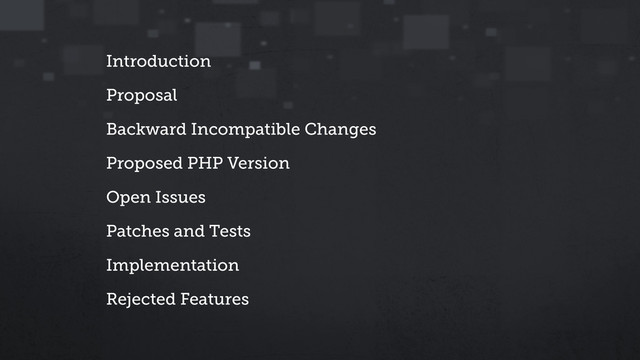 Introduction
Proposal
Backward Incompatible Changes
Proposed PHP Version
Open Issues
Patches and Tests
Implementation
Rejected Features
