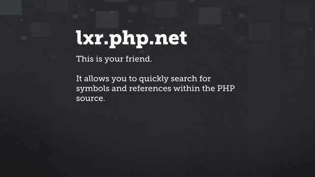 lxr.php.net
This is your friend.
It allows you to quickly search for
symbols and references within the PHP
source.
