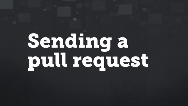 Sending a
pull request
