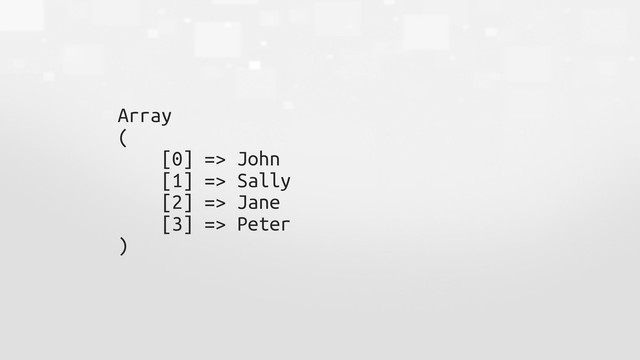 Array
(
[0] => John
[1] => Sally
[2] => Jane
[3] => Peter
)
