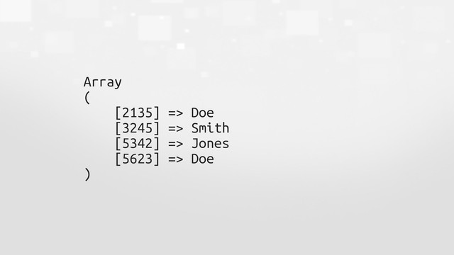 Array
(
[2135] => Doe
[3245] => Smith
[5342] => Jones
[5623] => Doe
)
