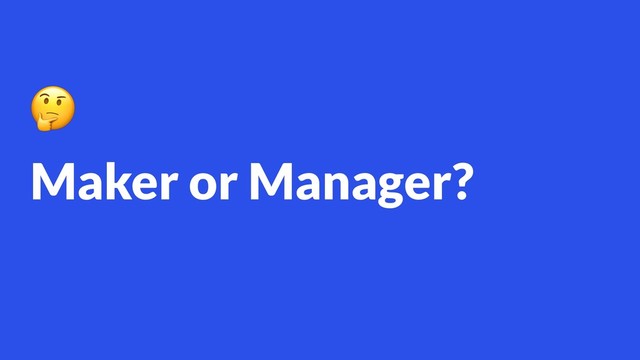 Maker or Manager?

