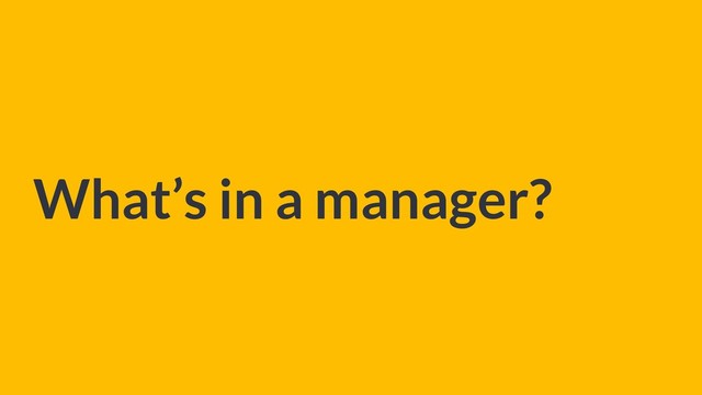What’s in a manager?
