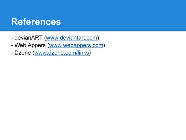 References
- devianART (www.deviantart.com)
- Web Appers (www.webappers.com)
- Dzone (www.dzone.com/links)
