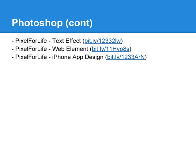 Photoshop (cont)
- PixelForLife - Text Effect (bit.ly/12332lw)
- PixelForLife - Web Element (bit.ly/11Hvo8s)
- PixelForLife - iPhone App Design (bit.ly/1233ArN)
