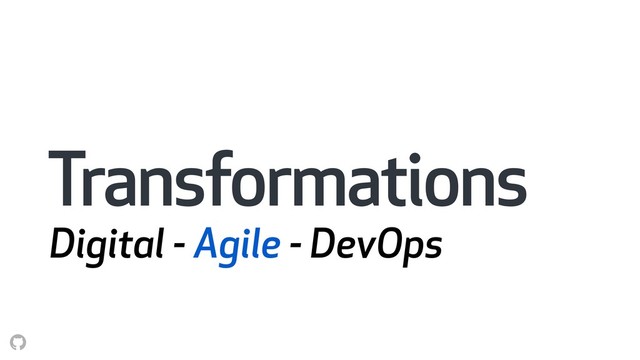 Transformations
Digital - Agile - DevOps
