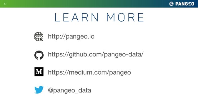 L e a r n M o r e
17
http://pangeo.io

https://github.com/pangeo-data/ 

https://medium.com/pangeo

@pangeo_data
