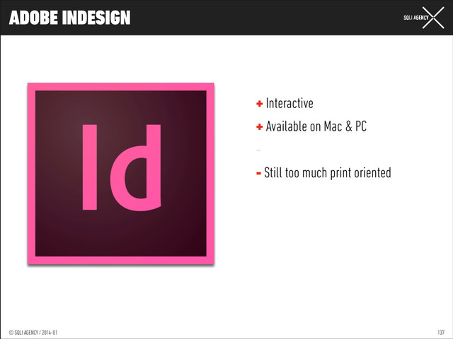 © SQLI AGENCY / 2014-01
© SQLI AGENCY / 2014-02
© SQLI AGENCY / 2014-01
ADOBE INDESIGN
137
→
+ Interactive
+ Available on Mac & PC
-
- Still too much print oriented
