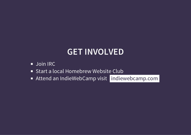 GET INVOLVED
Join IRC
Start a local Homebrew Website Club
Attend an IndieWebCamp visit indiewebcamp.com
