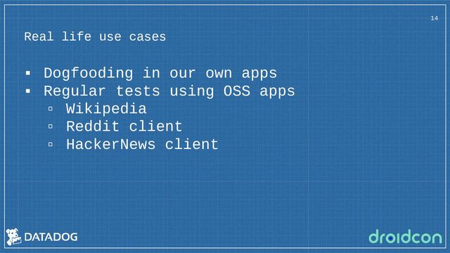 Real life use cases
▪ Dogfooding in our own apps
▪ Regular tests using OSS apps
▫ Wikipedia
▫ Reddit client
▫ HackerNews client
14
