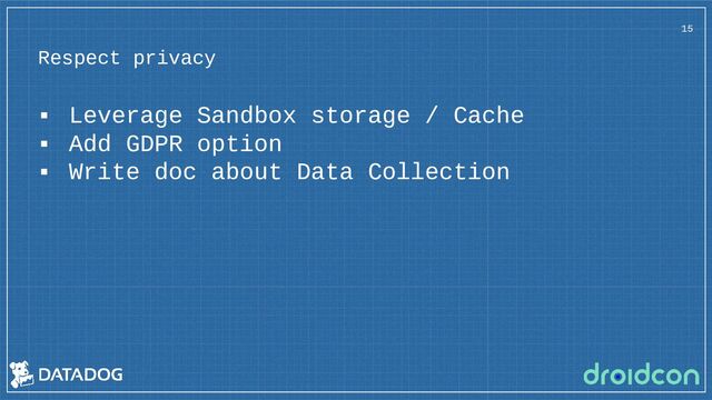 Respect privacy
15
▪ Leverage Sandbox storage / Cache
▪ Add GDPR option
▪ Write doc about Data Collection
