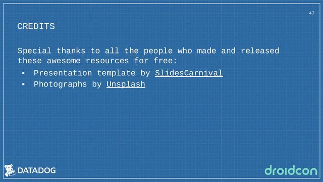 CREDITS
Special thanks to all the people who made and released
these awesome resources for free:
▪ Presentation template by SlidesCarnival
▪ Photographs by Unsplash
47
