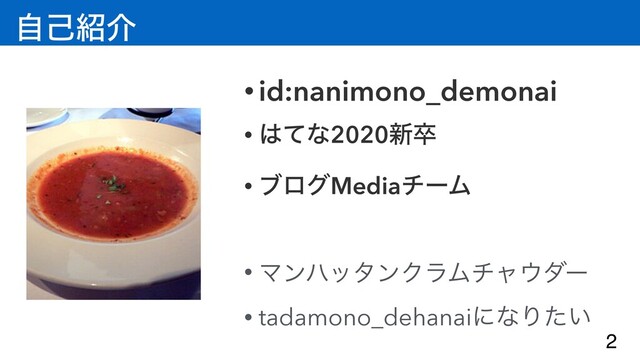 ࣗݾ঺հ
• id:nanimono_demonai


• ͸ͯͳ2020৽ଔ


• ϒϩάMediaνʔϜ


• ϚϯϋολϯΫϥϜνϟ΢μʔ


• tadamono_dehanaiʹͳΓ͍ͨ
2
