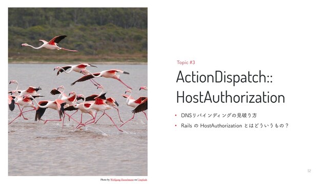 52
5PQJD
ActionDispatch::
HostAuthorization
• %/4ϦόΠϯσΟϯάͷݟഁΓํ
• 3BJMTͷ)PTU"VUIPSJ[BUJPOͱ͸Ͳ͏͍͏΋ͷʁ
Photo by Wolfgang Hasselmann on Unsplash
