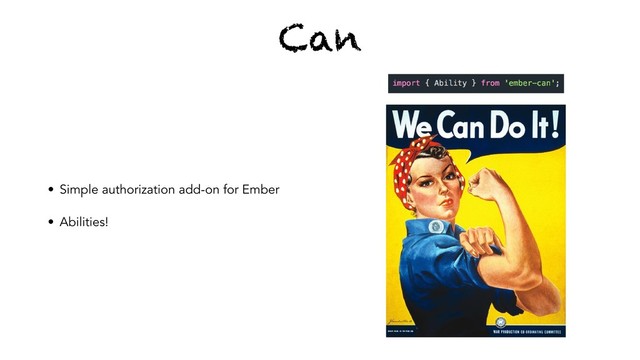 Can
• Simple authorization add-on for Ember
• Abilities!
