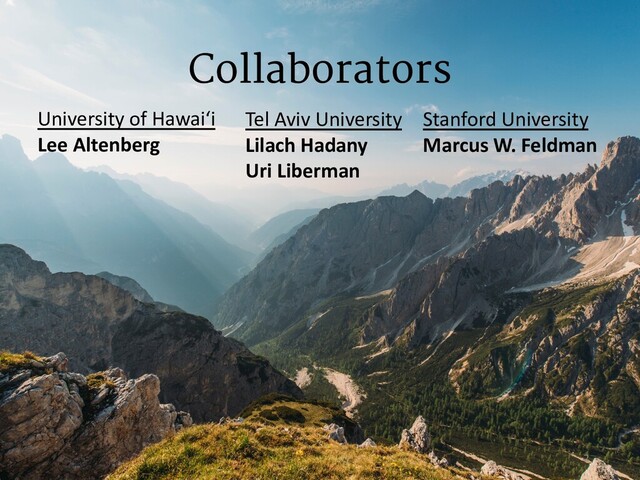 Collaborators
2
University of Hawai‘i
Lee Altenberg
Stanford University
Marcus W. Feldman
Tel Aviv University
Lilach Hadany
Uri Liberman
