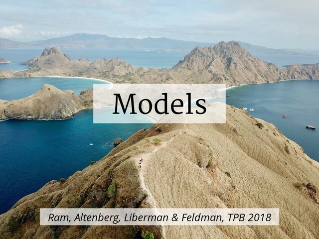 Models
Ram, Altenberg, Liberman & Feldman, TPB 2018
12
