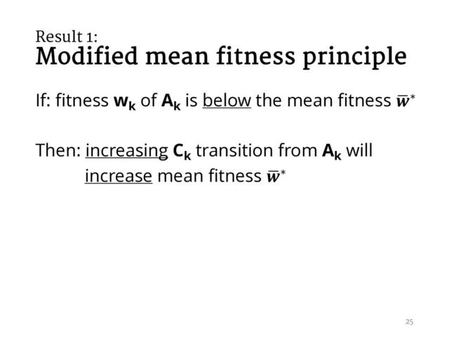 Result 1:
Modified mean fitness principle
If: fitness wk
of Ak
is below the mean fitness ,
∗
Then: increasing Ck
transition from Ak
will
increase mean fitness ,
∗
25

