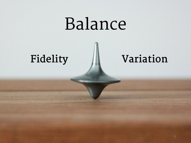 Variation
Fidelity
Balance
6
