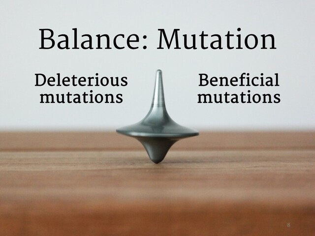 Beneficial
mutations
Deleterious
mutations
Balance: Mutation
8
