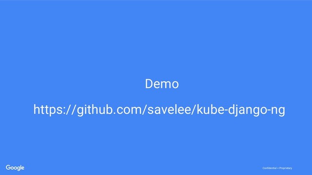 Confidential + Proprietary
Confidential + Proprietary
Demo
https://github.com/savelee/kube-django-ng
