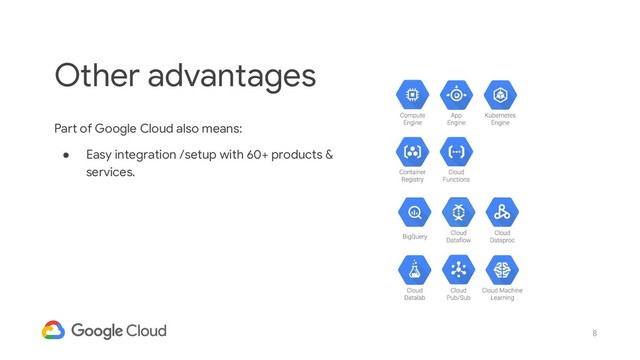 8
Part of Google Cloud also means:
● Easy integration /setup with 60+ products &
services.
Other advantages
