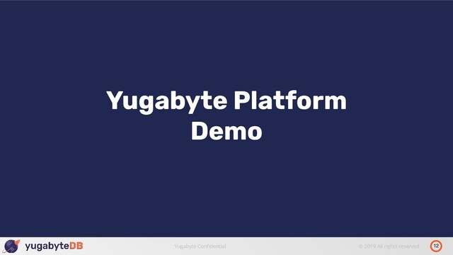 12
Yugabyte Conﬁdential © 2019 All rights reserved.
Yugabyte Platform
Demo
